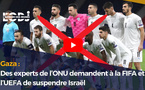 Gaza : Des experts de l’ONU demandent à la FIFA et l’UEFA de suspendre Israël