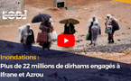 Inondations : Plus de 22 millions de dirhams engagés à Ifrane et Azrou