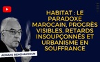 [Vidéo] : Habitat  : le paradoxe marocain, progrès visibles, retards insoupçonnés et urbanisme en souffrance
