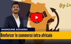 [vidéo] : Renforcer le commerce intra-africain : le Maroc en première ligne