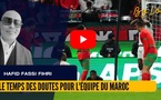 [vidéo] : Le temps des doutes pour l'équipe du Maroc : des raisons de s'inquiéter ?