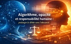 Algorithme, opacité et responsabilité humaine : prolonger le débat sans l’obscurcir