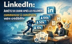 LinkedIn : arrêtez de courir après les followers, commencez à construire votre crédibilité..