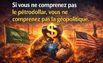 Si vous ne comprenez pas le pétrodollar, vous ne comprenez pas la géopolitique..