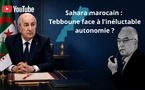 [Vidéo] : Sahara marocain : Tebboune face à l’inéluctable autonomie ?