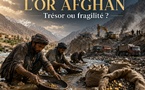 L’or afghan : le trésor minier qui peut reconstruire un pays... ou l’affaiblir...
