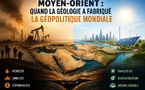 ​Moyen-Orient : quand la géologie a fabriqué la géopolitique mondiale