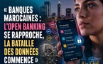 FINANCE — Banques marocaines : l’Open Banking se rapproche, la bataille des données commence