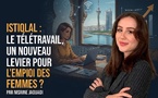 Istiqlal : le télétravail, un nouveau levier pour l’emploi des femmes ?