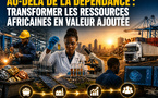 Au-delà de la dépendance : transformer les ressources africaines en valeur ajoutée