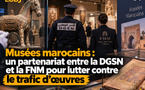 Musées marocains : un partenariat entre la DGSN et la FNM pour lutter contre le trafic d'œuvres