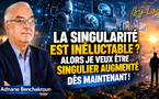 LA SINGULARITÉ EST INÉLUCTABLE ? ALORS JE VEUX ÊTRE SINGULIER AUGMENTÉ DÈS MAINTENANT !