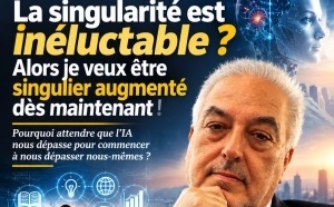 LA SINGULARITÉ EST INÉLUCTABLE ? ALORS JE VEUX ÊTRE SINGULIER AUGMENTÉ DÈS MAINTENANT !