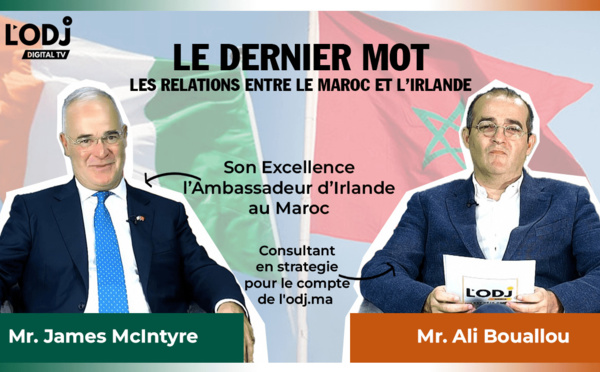 Le Dernier Mot reçoit l’Ambassadeur d’Irlande : les relations entre le Maroc et l’Irlande !