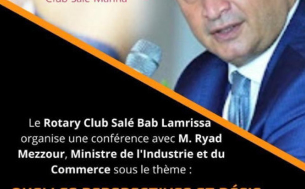 Le Rotary club Salé Bab Lamrissa organise une conférence avec M.Ryad Mezzour, ministre de l'industrie et du commerce sous le thème :