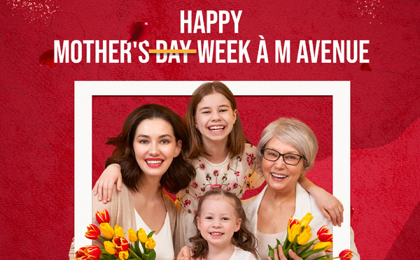 M Avenue célèbre la fête des mères : une semaine de douceur et d’élégance