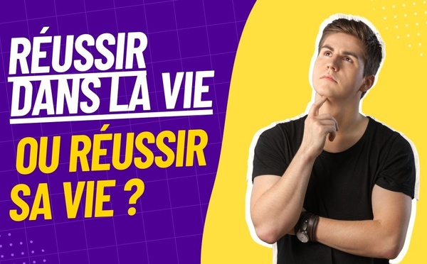 Réussir dans la vie ou réussir sa vie ? 
