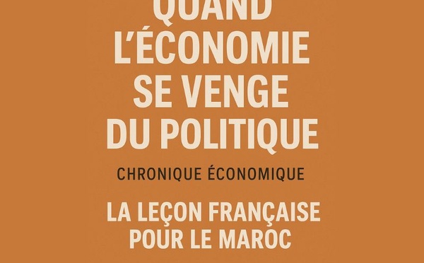​Quand l’économie se venge du politique : la leçon française pour le Maroc