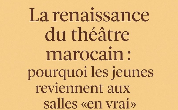 La renaissance du théâtre marocain : pourquoi les jeunes reviennent aux salles “en vrai”