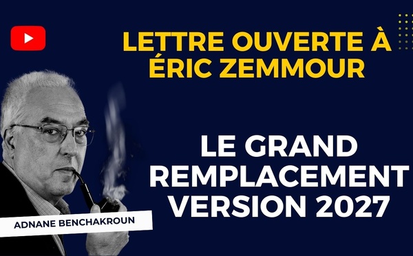 [Vidéo] : Lettre ouverte à Éric Zemmour : Le grand remplacement version 2027