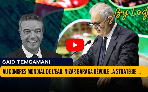Au Congrès Mondial de l’Eau, Nizar Baraka dévoile la stratégie d’un Maroc qui anticipe