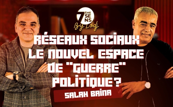 7ème sens avec Salah Baina : Réseaux sociaux / Le nouvel espace de "guerre" politique ?