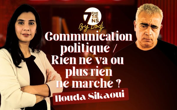 7ème sens avec Houda Sikaoui : Communication politique / Rien ne va ou plus rien ne marche ?