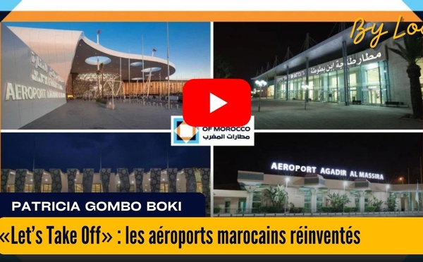 [vidéo] : «Let’s Take Off» : les aéroports marocains réinventés