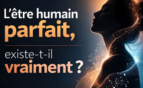 L’être humain parfait, existe-t-il vraiment ?