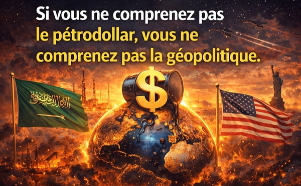 Si vous ne comprenez pas le pétrodollar, vous ne comprenez pas la géopolitique..