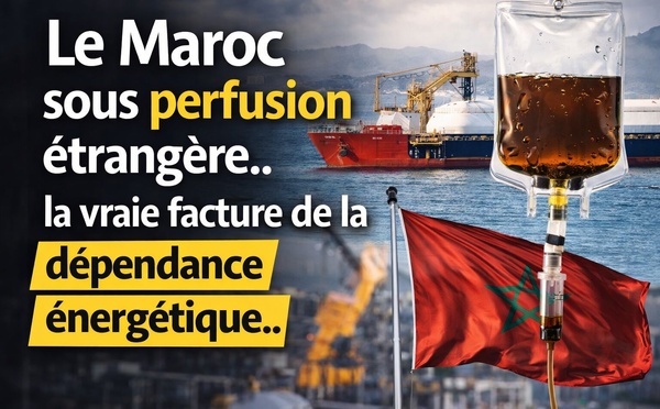 Le Maroc sous perfusion étrangère.. la vraie facture de la dépendance énergétique..