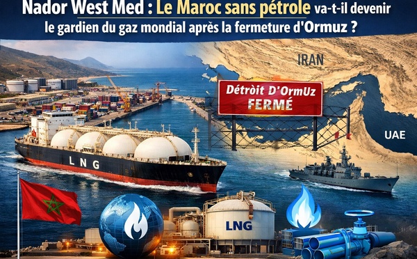 Nador West Med : Le Maroc sans pétrole va-t-il devenir le gardien du gaz mondial après la fermeture d'Ormuz ?