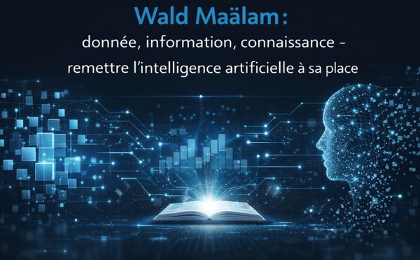 Wald Maâlam : donnée, information, connaissance - remettre l’intelligence artificielle à sa place.