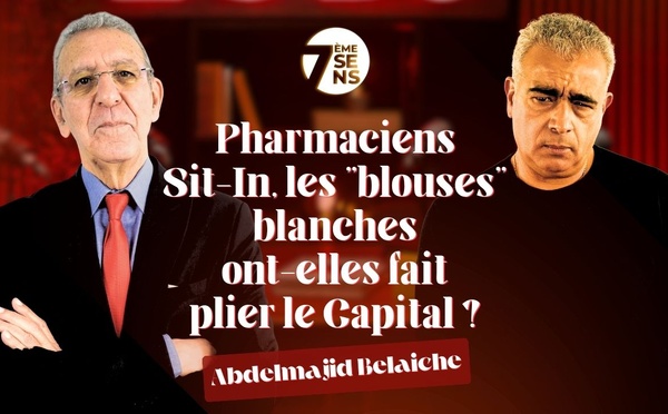 7ème Sens avec ​Abdelmajid Belaiche : Pharmaciens / Sit-In, les "blouses" blanches ont-elles fait plier le Capital ?