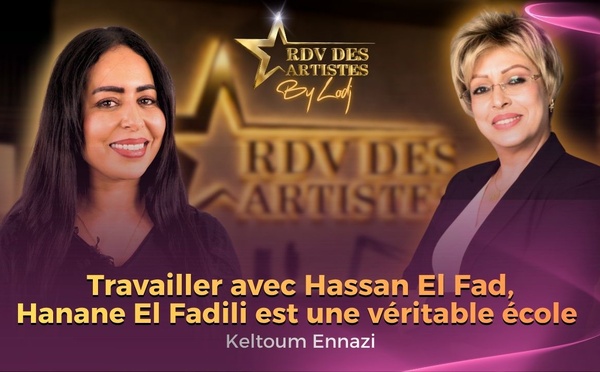 Keltoum Ennazi... Travailler avec Hassan El Fad, Hanane El Fadili est une véritable école