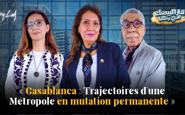 الدار البيضاء هي وناسها : « Casablanca : Trajectoires d’une Métropole en mutation permanente »