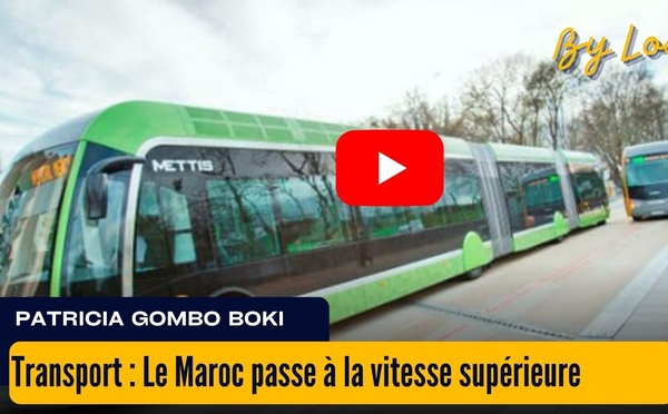 [vidéo] : Transport : Le Maroc passe à la vitesse supérieure