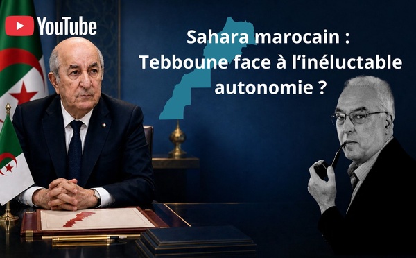 [Vidéo] : Sahara marocain : Tebboune face à l’inéluctable autonomie ?