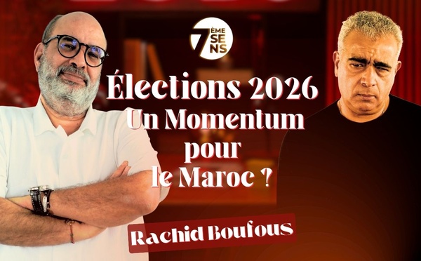 7ème sens avec Rachid Boufous : Élections 2026 / Un Momentum pour le Maroc ?