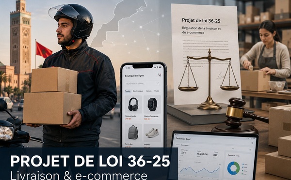 ​Projet de loi 36-25 : réguler la livraison sans étouffer l’e-commerce marocain