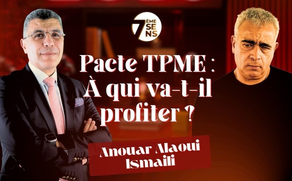 7ème Sens avec Anouar Alaoui Ismaili  : Pacte TPME / À qui va-t-il profiter ?