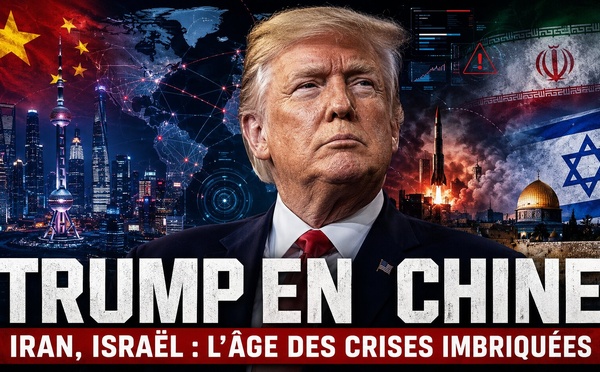 Trump en Chine, Iran, Israël, la géopolitique mondiale entre dans l’âge des crises imbriquées..