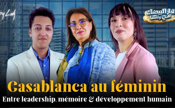 «الدار البيضاء هي وناسها» : Casablanca au féminin, entre leadership, mémoire et développement humain