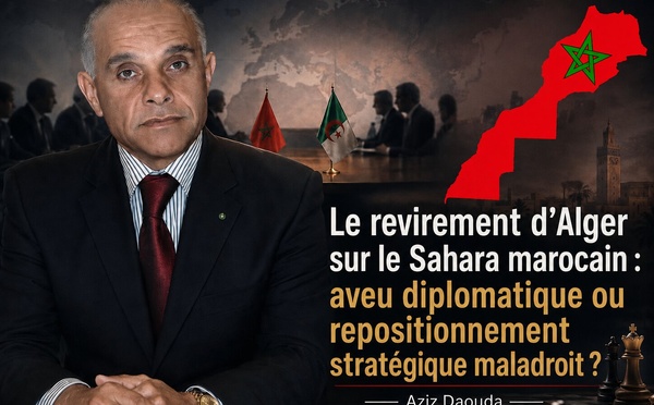 Le revirement d’Alger sur le Sahara marocain : aveu diplomatique ou repositionnement stratégique maladroit ?