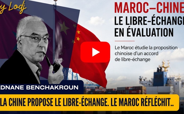 [vidéo] : La Chine propose le libre-échange. Le Maroc réfléchit. Et il a raison de ne pas applaudir trop vite.