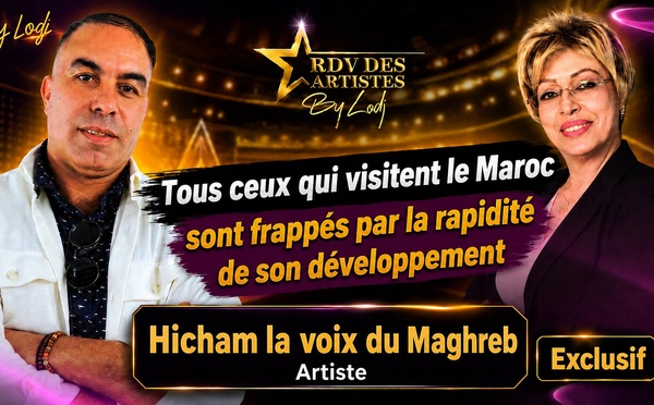 Hicham la voix du Maghreb : Tous ceux qui visitent le Maroc sont frappés par la rapidité de son développement