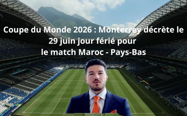 Coupe du Monde 2026 : Monterrey décrète le 29 juin jour férié pour le match Maroc - Pays-Bas