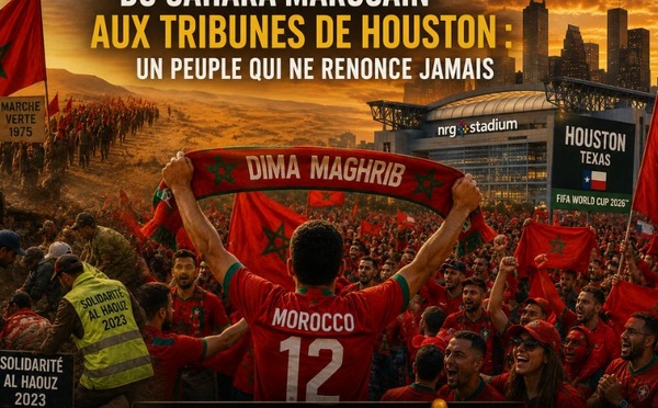 Du Sahara marocain aux tribunes de Houston : un peuple qui ne renonce jamais