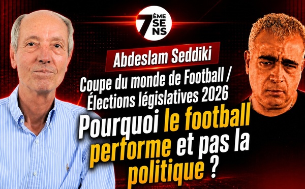 7ème Sens avec Abdeslam Seddiki : Élections législatives 2026 / Pourquoi le football performe et pas la politique?