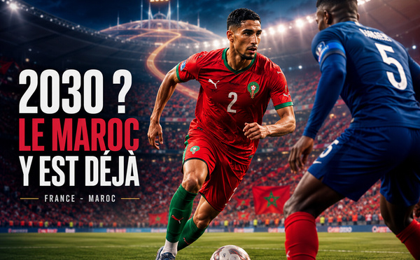 Football : 2030 ? Le Maroc y est déjà